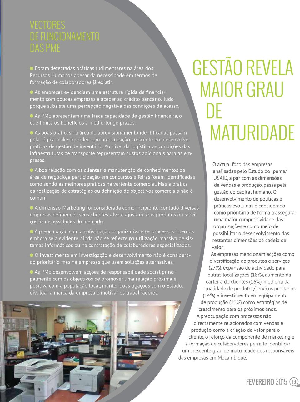 As PME apresentam uma fraca capacidade de gestão financeira, o que limita os benefícios a médio-longo prazos.