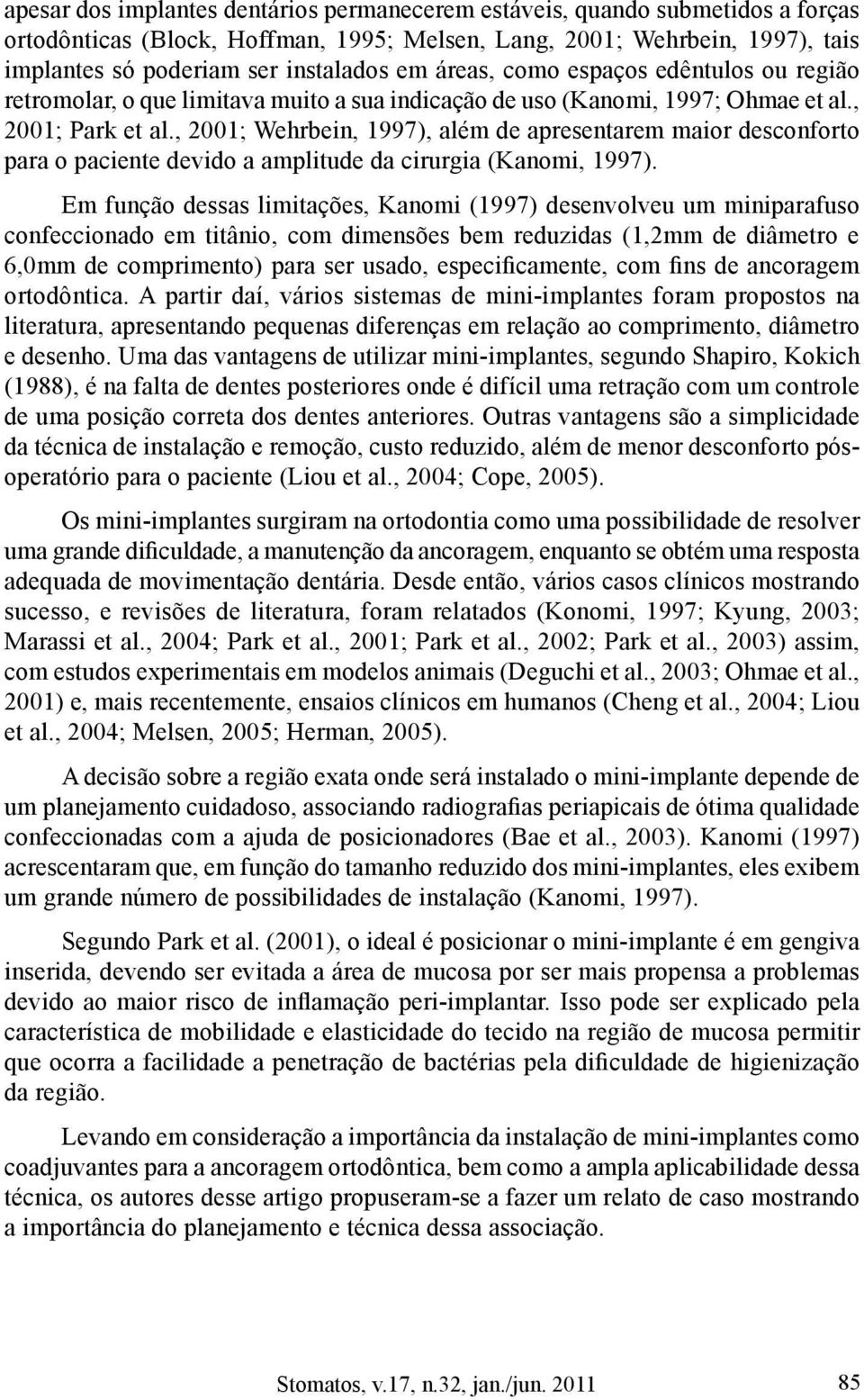 , 2001;; Wehrbein, 1997), além de apresentarem maior desconforto para o paciente devido a amplitude da cirurgia (Kanomi, 1997).