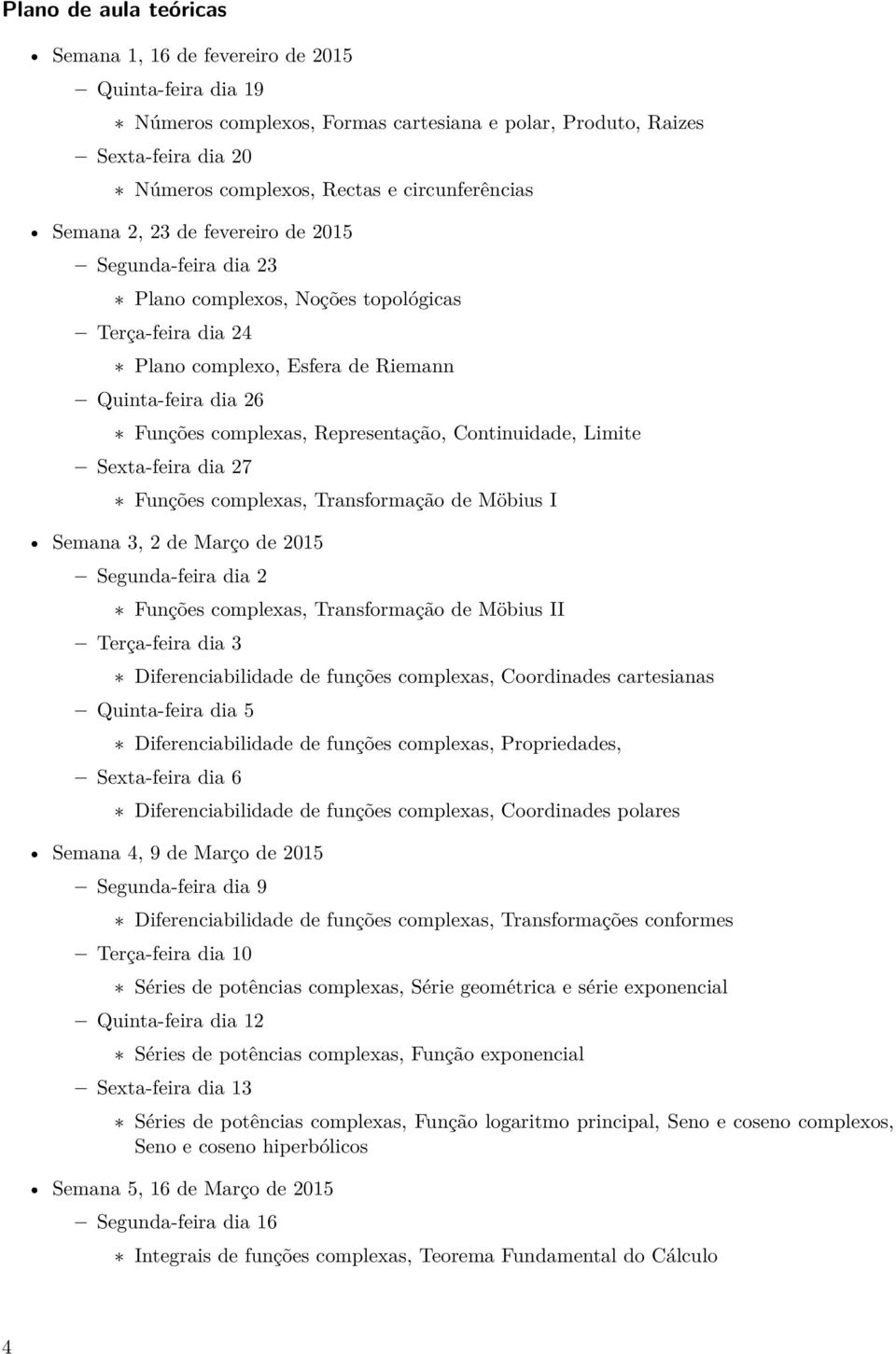 Representação, Continuidade, Limite Sexta-feira dia 27 Funções complexas, Transformação de Möbius I Semana 3, 2 de Março de 2015 Segunda-feira dia 2 Funções complexas, Transformação de Möbius II