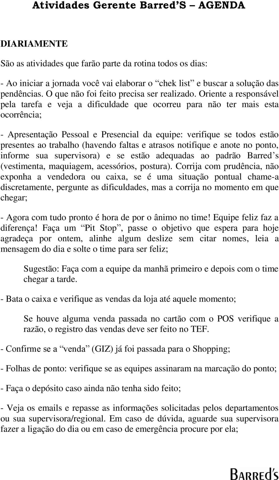 Oriente a responsável pela tarefa e veja a dificuldade que ocorreu para não ter mais esta ocorrência; - Apresentação Pessoal e Presencial da equipe: verifique se todos estão presentes ao trabalho