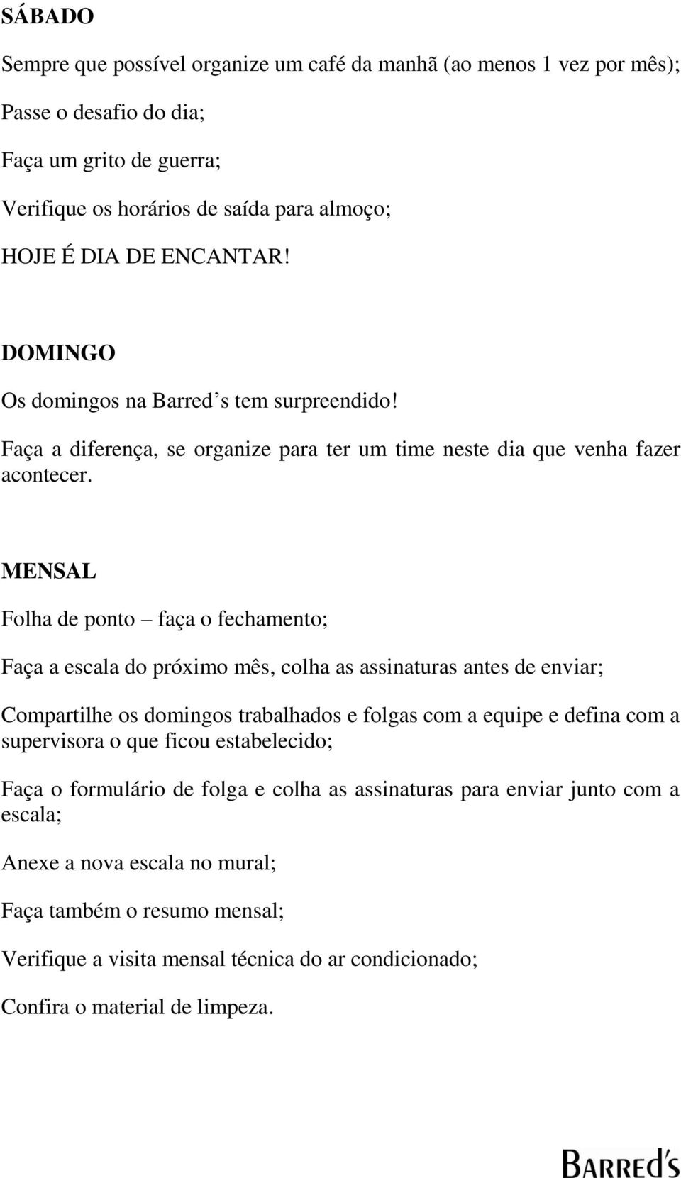 MENSAL Folha de ponto faça o fechamento; Faça a escala do próximo mês, colha as assinaturas antes de enviar; Compartilhe os domingos trabalhados e folgas com a equipe e defina com a supervisora