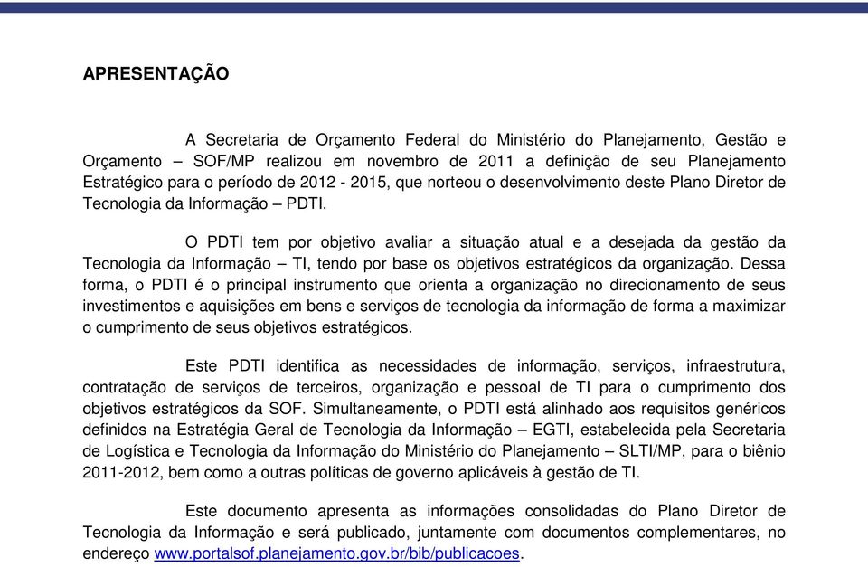 O PDTI tem por objetivo avaliar a situação atual e a desejada da gestão da Tecnologia da Informação TI, tendo por base os objetivos estratégicos da organização.