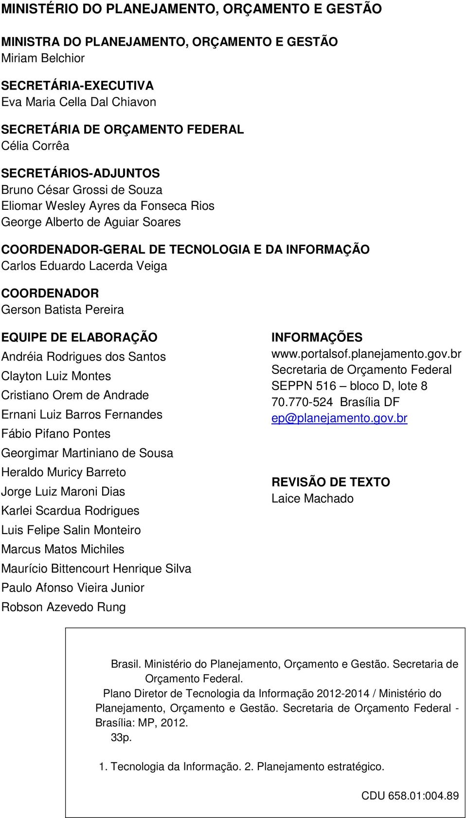 Veiga COORDENADOR Gerson Batista Pereira EQUIPE DE ELABORAÇÃO Andréia Rodrigues dos Santos Clayton Luiz Montes Cristiano Orem de Andrade Ernani Luiz Barros Fernandes Fábio Pifano Pontes Georgimar