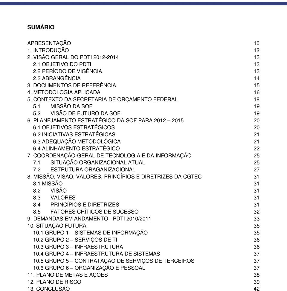 1 OBJETIVOS ESTRATÉGICOS 20 6.2 INICIATIVAS ESTRATÉGICAS 21 6.3 ADEQUAÇÃO METODOLÓGICA 21 6.4 ALINHAMENTO ESTRATÉGICO 22 7. COORDENAÇÃO-GERAL DE TECNOLOGIA E DA INFORMAÇÃO 25 7.