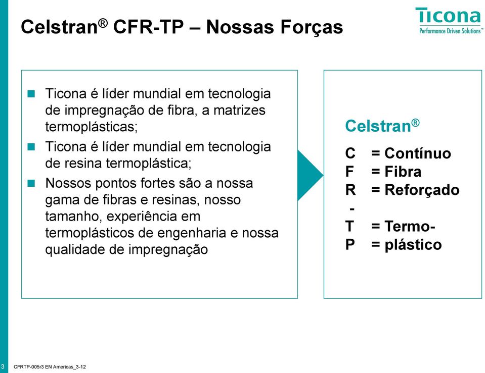 nossa gama de fibras e resinas, nosso tamanho, experiência em termoplásticos de engenharia e nossa qualidade