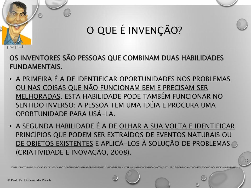 ESTA HABILIDADE PODE TAMBÉM FUNCIONAR NO SENTIDO INVERSO: A PESSOA TEM UMA IDÉIA E PROCURA UMA OPORTUNIDADE PARA USÁ-LA.