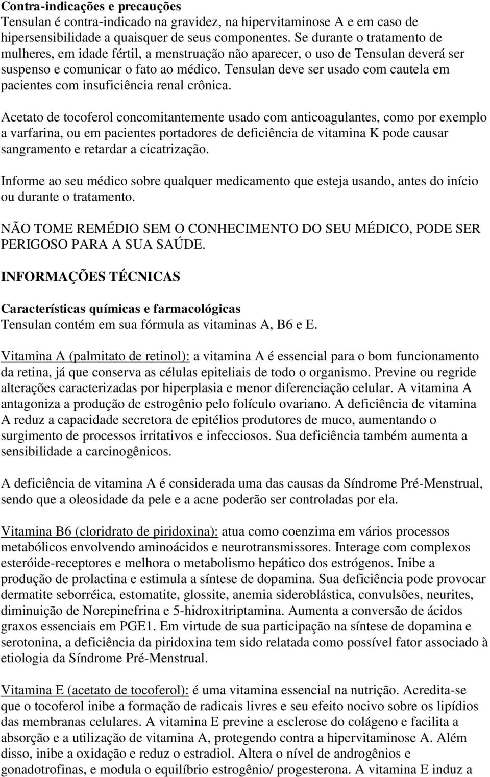 Tensulan deve ser usado com cautela em pacientes com insuficiência renal crônica.