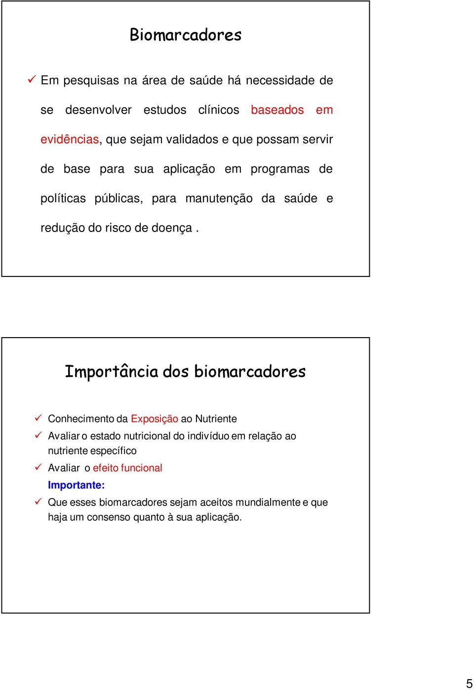 Importância dos biomarcadores Conhecimento da Exposição ao Nutriente Avaliar o estado nutricional do indivíduo em relação ao nutriente