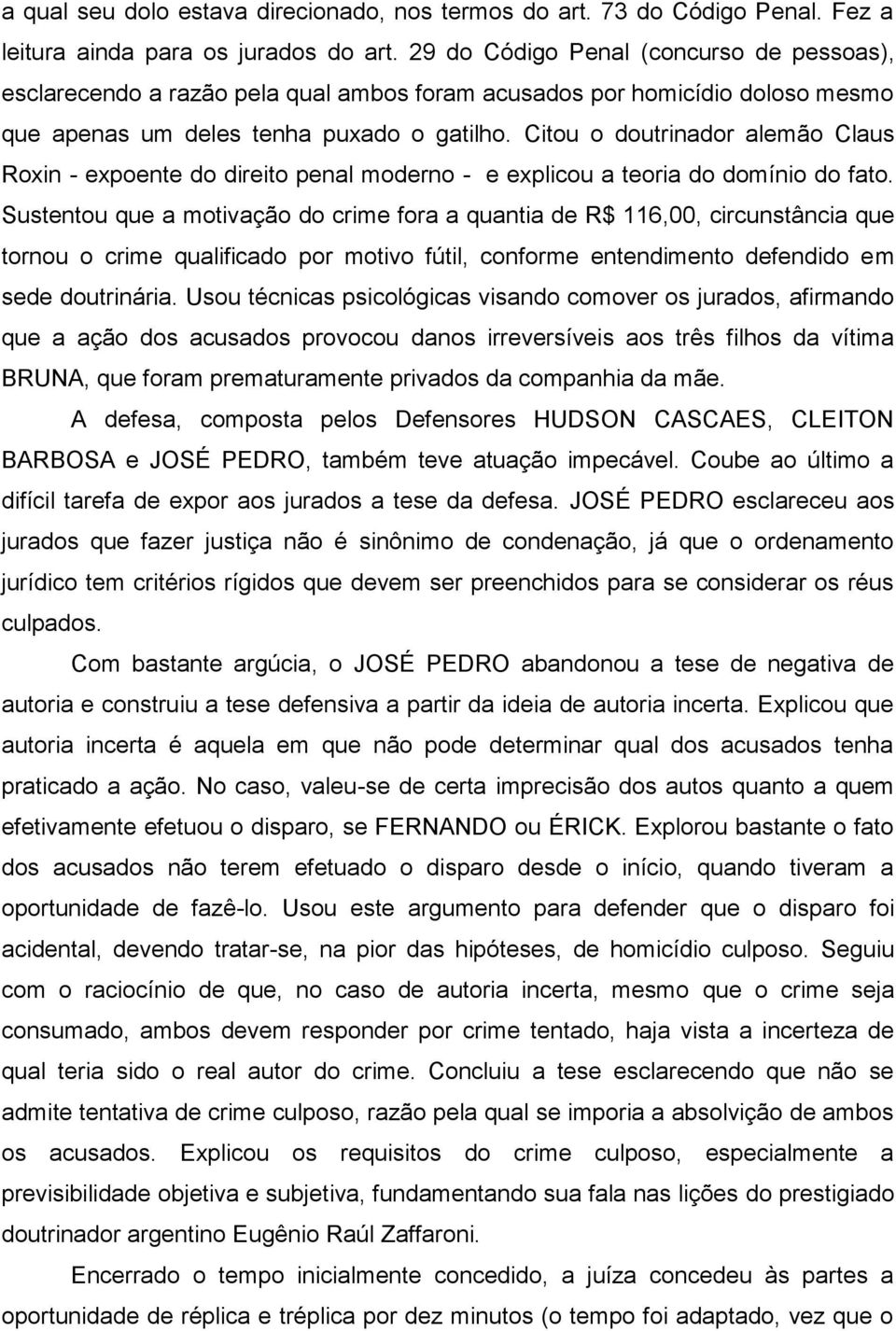 Citou o doutrinador alemão Claus Roxin - expoente do direito penal moderno - e explicou a teoria do domínio do fato.