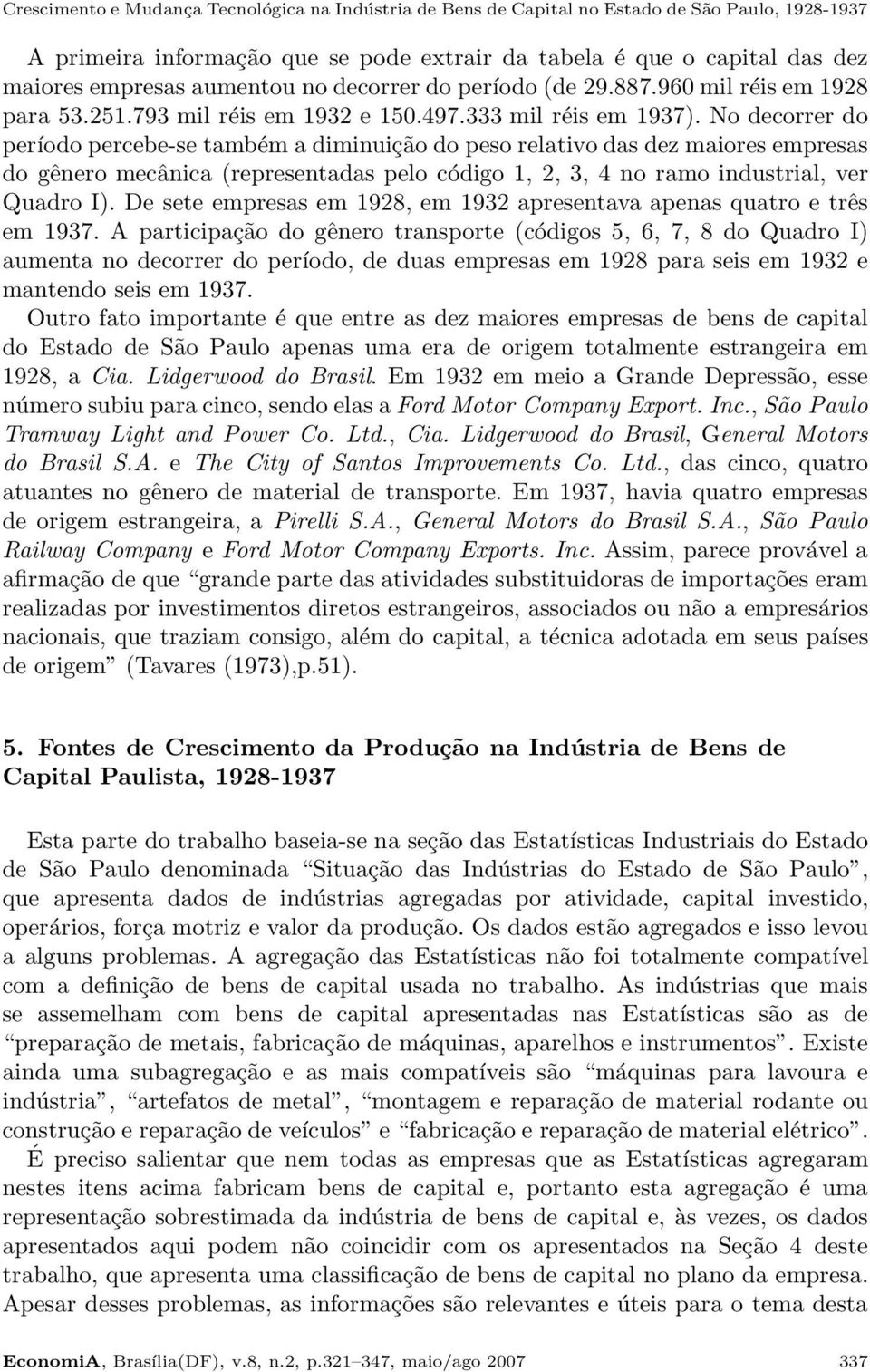 No decorrer do período percebe-se também a diminuição do peso relativo das dez maiores empresas do gênero mecânica (representadas pelo código 1, 2, 3, 4 no ramo industrial, ver Quadro I).