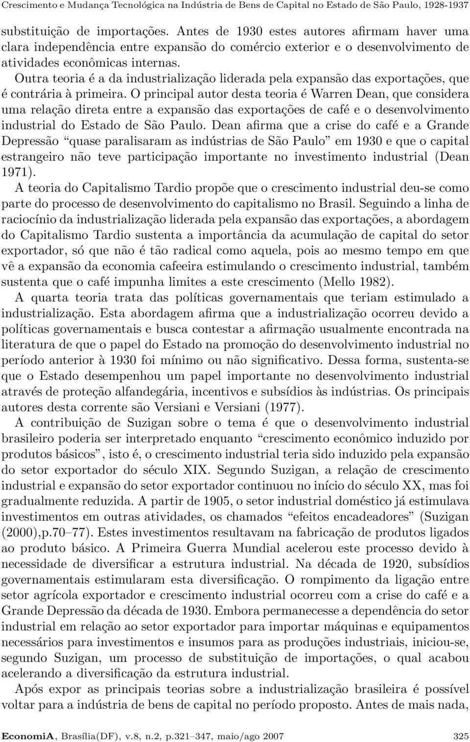 Outra teoria é a da industrialização liderada pela expansão das exportações, que é contrária à primeira.