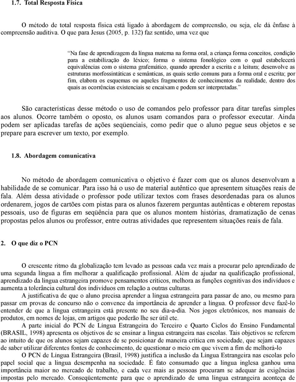 estabelecerá equivalências com o sistema grafemático, quando aprender a escrita e a leitura; desenvolve as estruturas morfossintáticas e semânticas, as quais serão comuns para a forma oral e escrita;