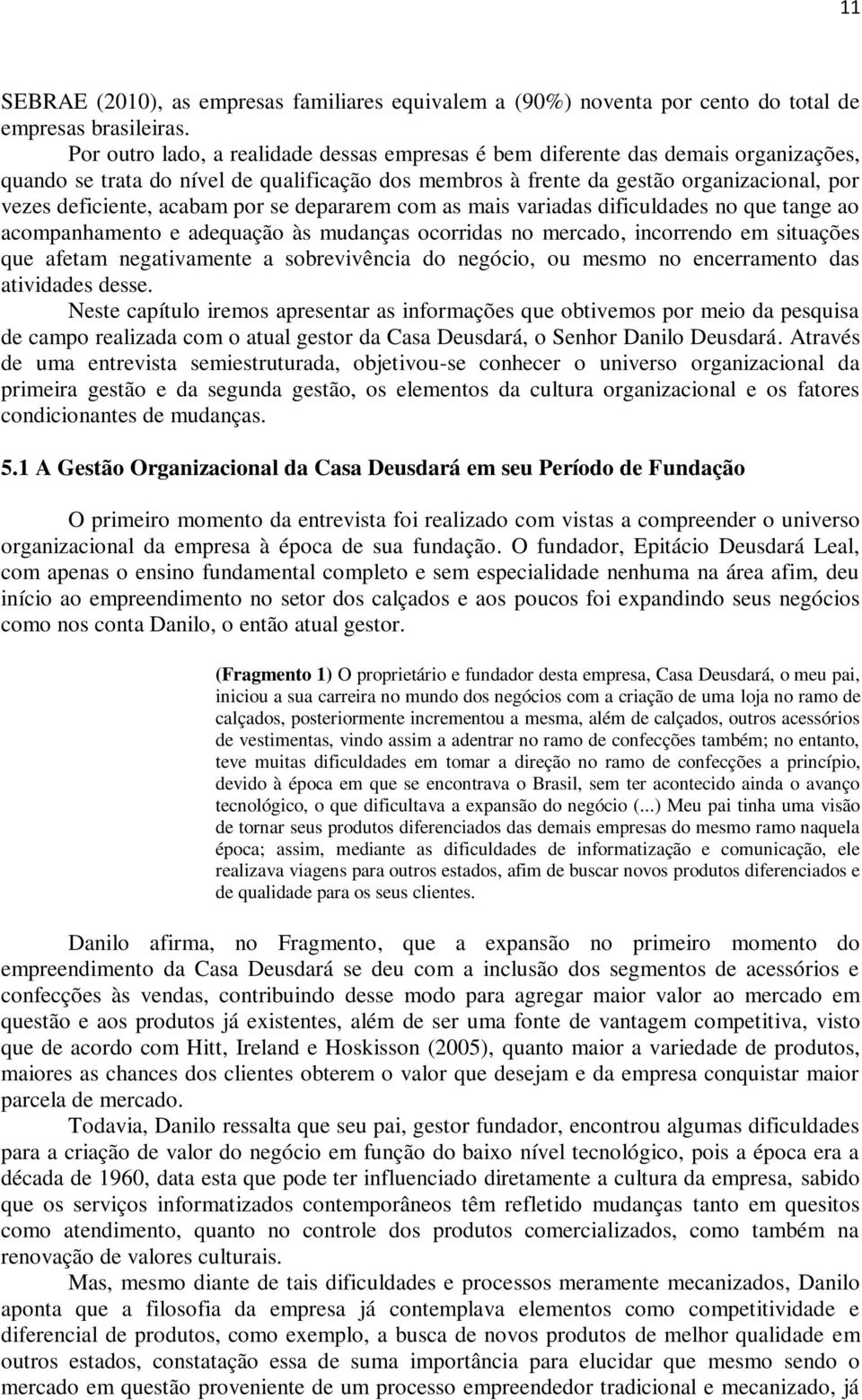 acabam por se depararem com as mais variadas dificuldades no que tange ao acompanhamento e adequação às mudanças ocorridas no mercado, incorrendo em situações que afetam negativamente a sobrevivência