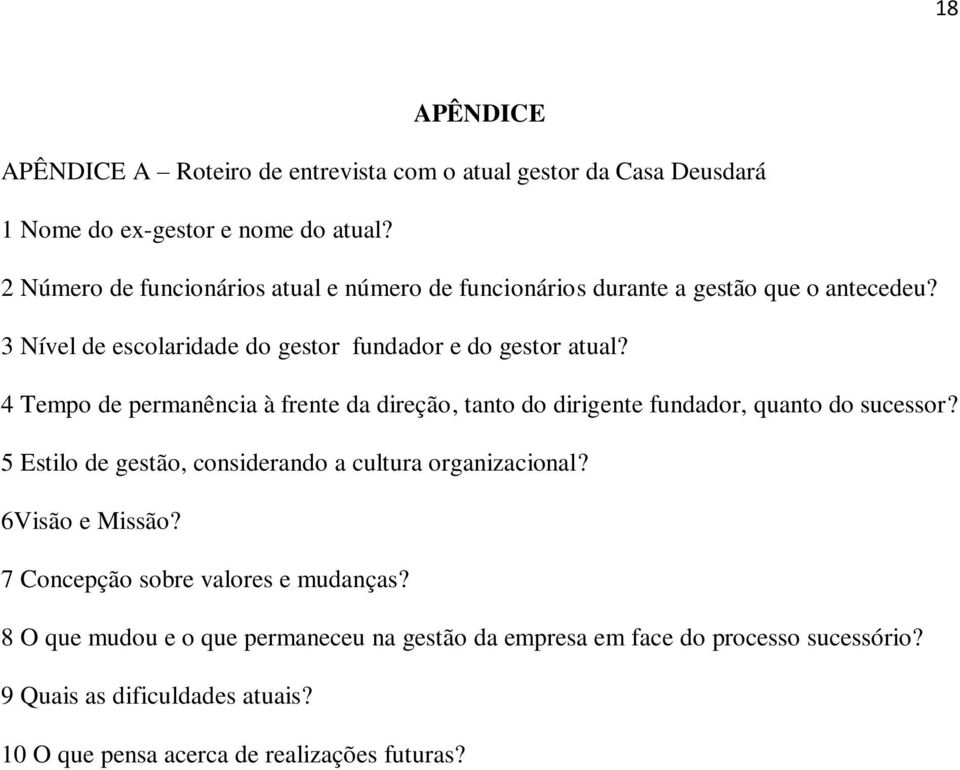 4 Tempo de permanência à frente da direção, tanto do dirigente fundador, quanto do sucessor? 5 Estilo de gestão, considerando a cultura organizacional?