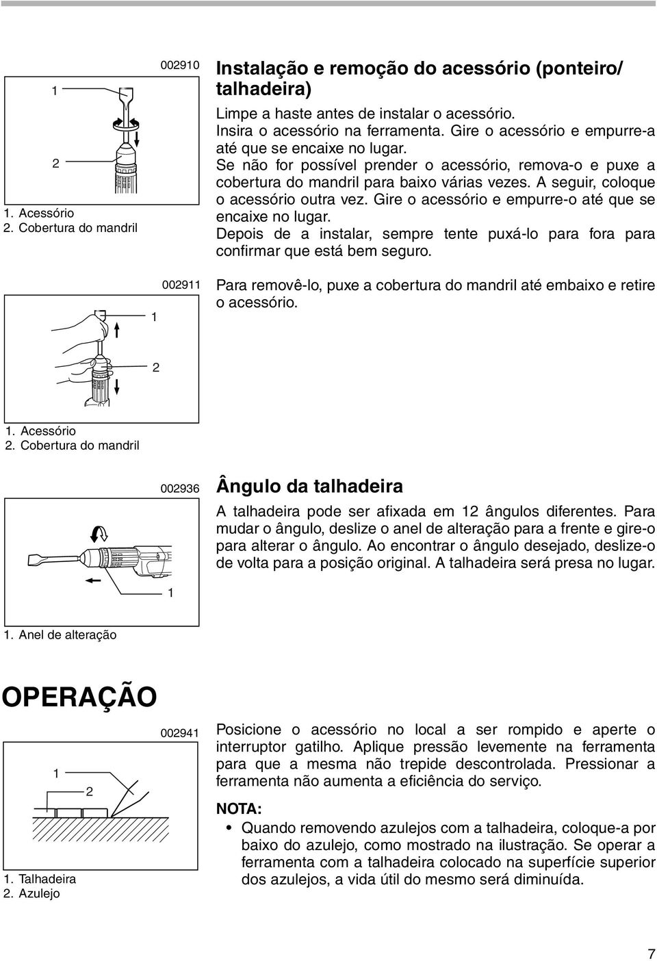 A seguir, coloque o acessório outra vez. Gire o acessório e empurre-o até que se encaixe no lugar. Depois de a instalar, sempre tente puxá-lo para fora para confirmar que está bem seguro.