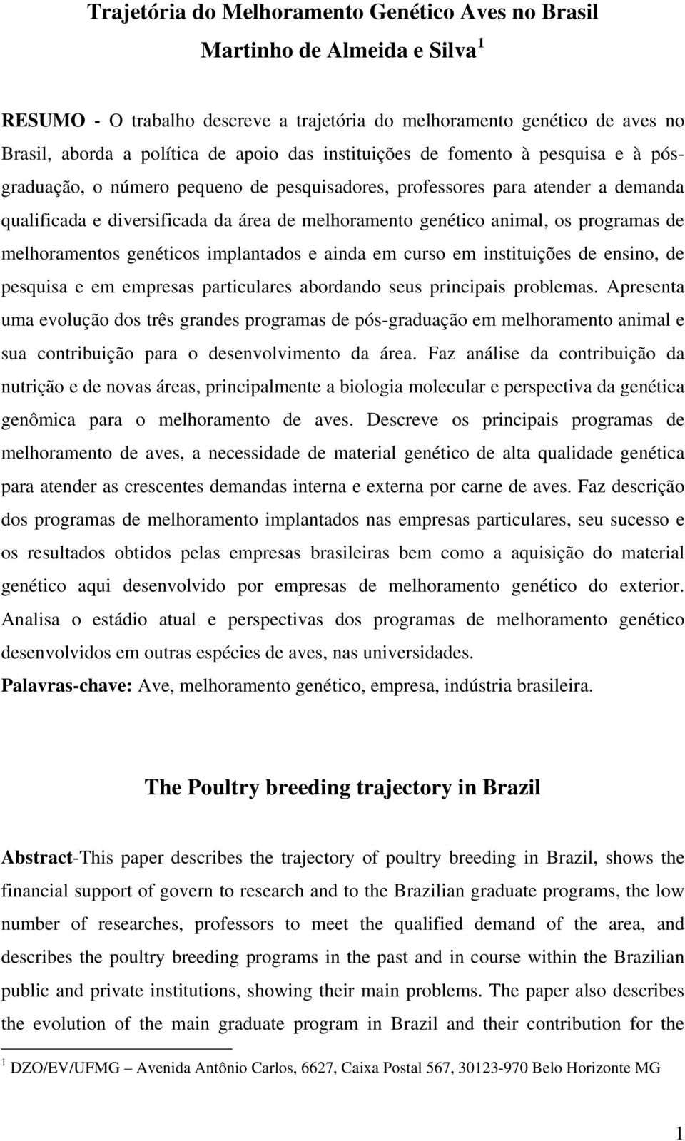 programas de melhoramentos genéticos implantados e ainda em curso em instituições de ensino, de pesquisa e em empresas particulares abordando seus principais problemas.