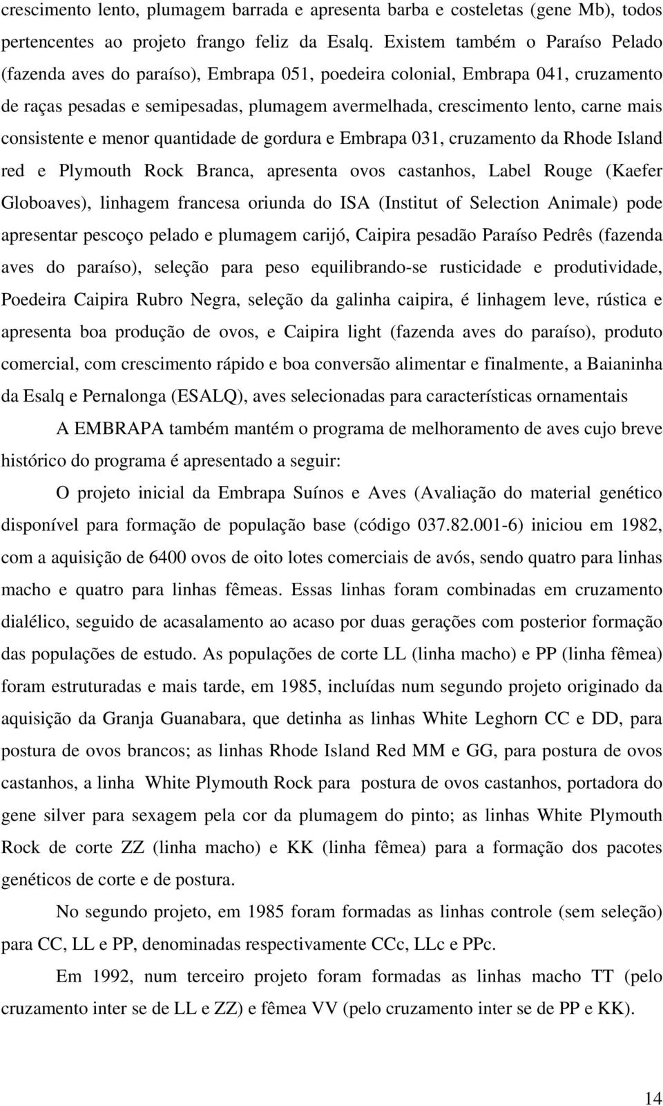 consistente e menor quantidade de gordura e Embrapa 031, cruzamento da Rhode Island red e Plymouth Rock Branca, apresenta ovos castanhos, Label Rouge (Kaefer Globoaves), linhagem francesa oriunda do