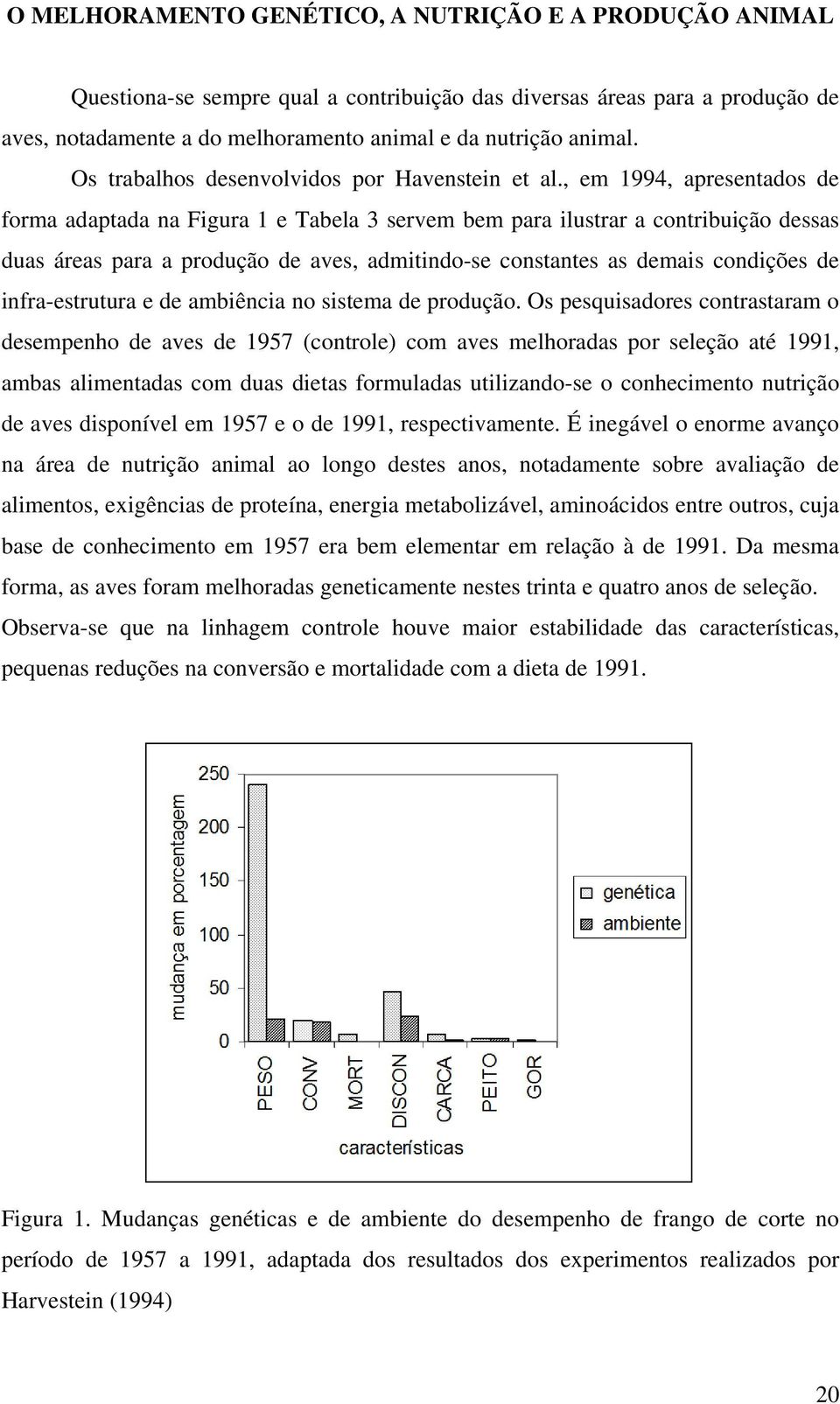 , em 1994, apresentados de forma adaptada na Figura 1 e Tabela 3 servem bem para ilustrar a contribuição dessas duas áreas para a produção de aves, admitindo-se constantes as demais condições de