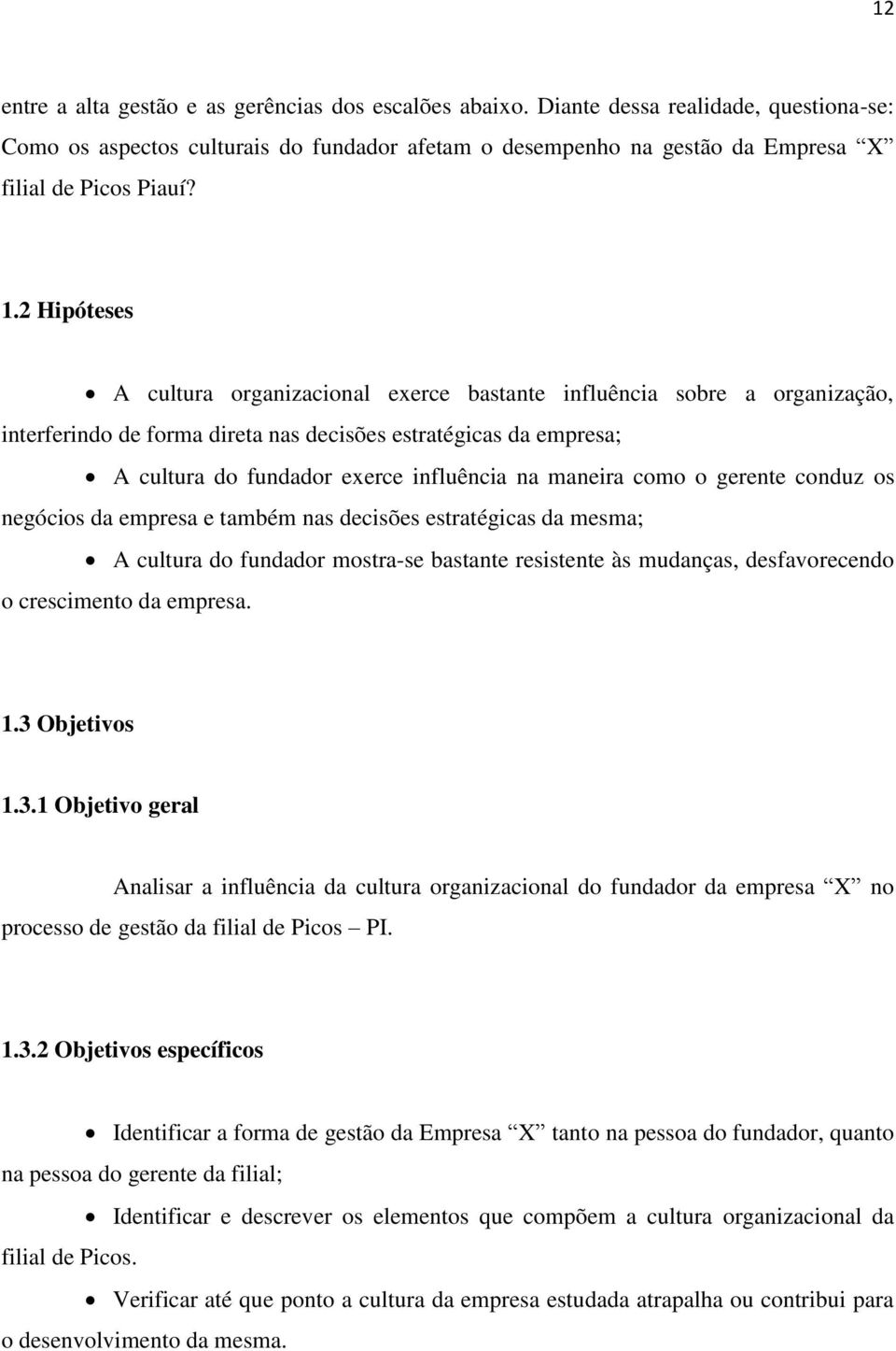 2 Hipóteses A cultura organizacional exerce bastante influência sobre a organização, interferindo de forma direta nas decisões estratégicas da empresa; A cultura do fundador exerce influência na