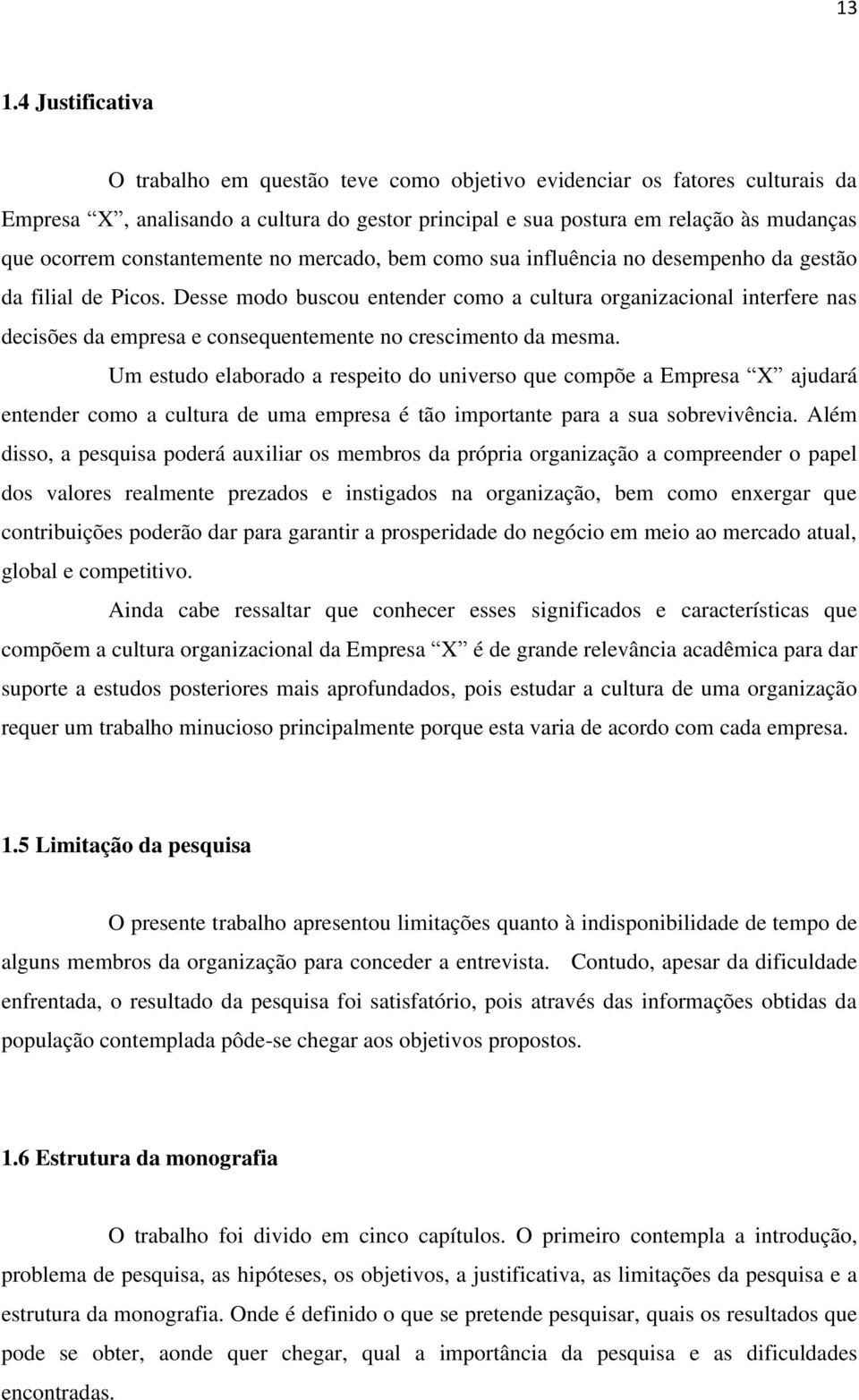 Desse modo buscou entender como a cultura organizacional interfere nas decisões da empresa e consequentemente no crescimento da mesma.