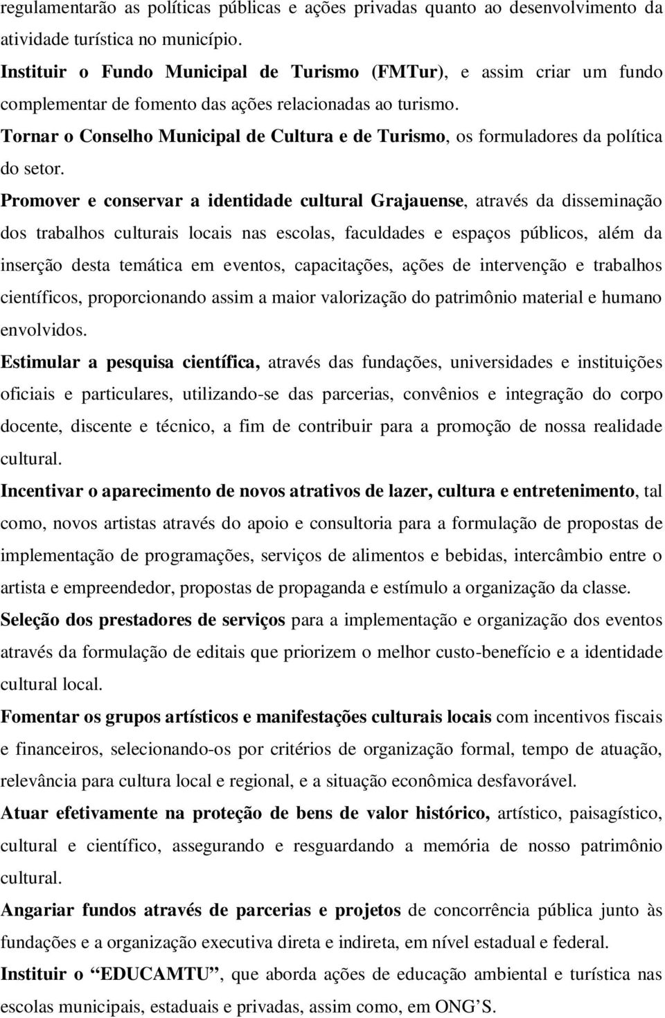 Tornar o Conselho Municipal de Cultura e de Turismo, os formuladores da política do setor.