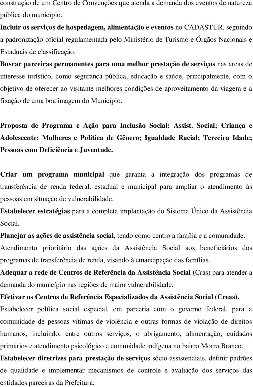 Buscar parceiras permanentes para uma melhor prestação de serviços nas áreas de interesse turístico, como segurança pública, educação e saúde, principalmente, com o objetivo de oferecer ao visitante