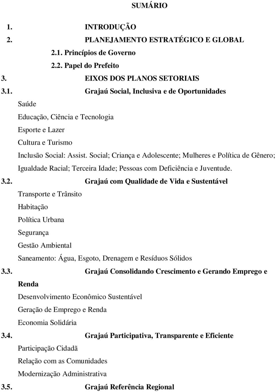 Grajaú com Qualidade de Vida e Sustentável Transporte e Trânsito Habitação Política Urbana Segurança Gestão Ambiental Saneamento: Água, Esgoto, Drenagem e Resíduos Sólidos 3.