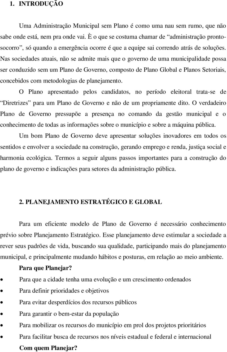 Nas sociedades atuais, não se admite mais que o governo de uma municipalidade possa ser conduzido sem um Plano de Governo, composto de Plano Global e Planos Setoriais, concebidos com metodologias de