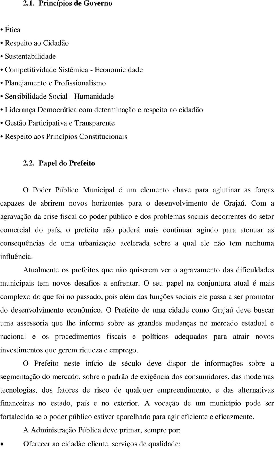 2. Papel do Prefeito O Poder Público Municipal é um elemento chave para aglutinar as forças capazes de abrirem novos horizontes para o desenvolvimento de Grajaú.