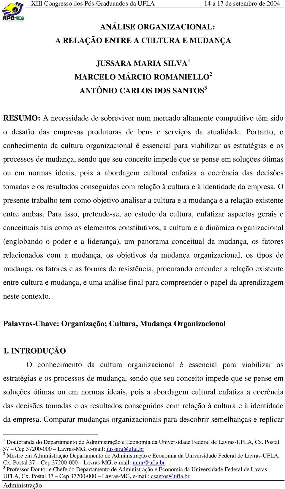 Portanto, o conhecimento da cultura organizacional é essencial para viabilizar as estratégias e os processos de mudança, sendo que seu conceito impede que se pense em soluções ótimas ou em normas