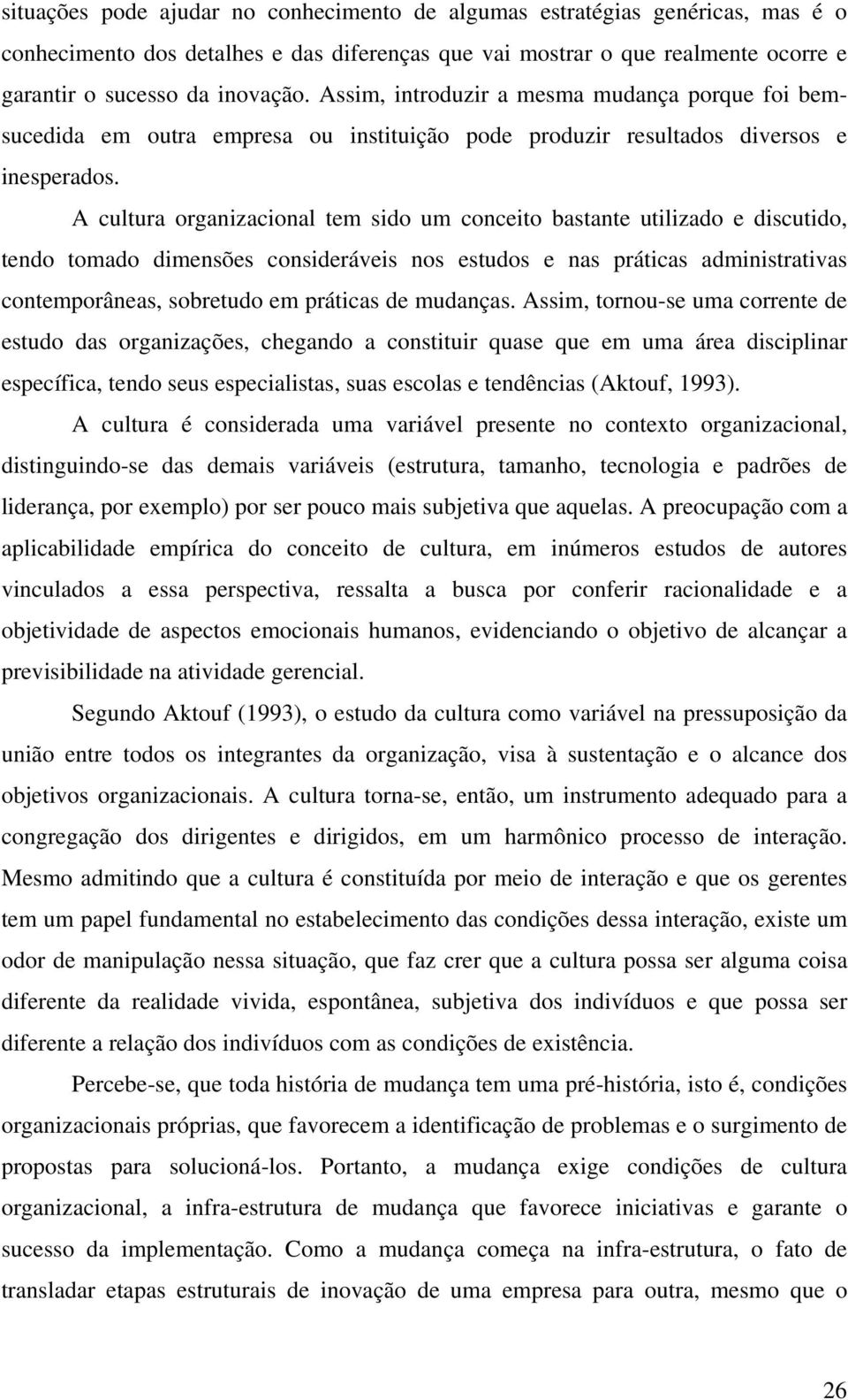 A cultura organizacional tem sido um conceito bastante utilizado e discutido, tendo tomado dimensões consideráveis nos estudos e nas práticas administrativas contemporâneas, sobretudo em práticas de