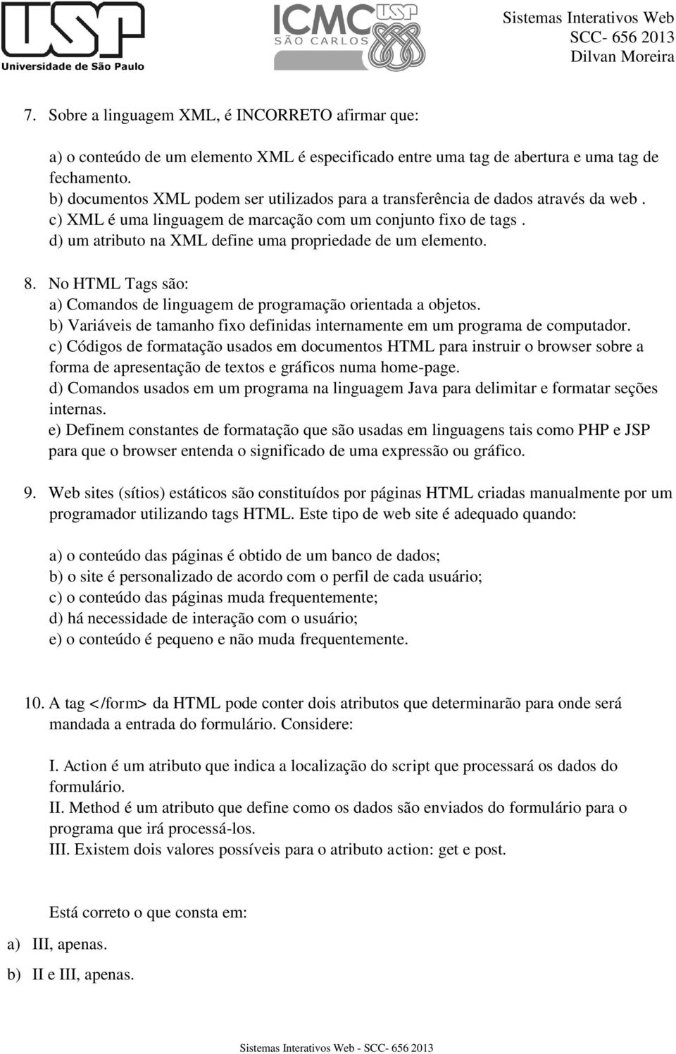 d) um atributo na XML define uma propriedade de um elemento. 8. No HTML Tags são: a) Comandos de linguagem de programação orientada a objetos.