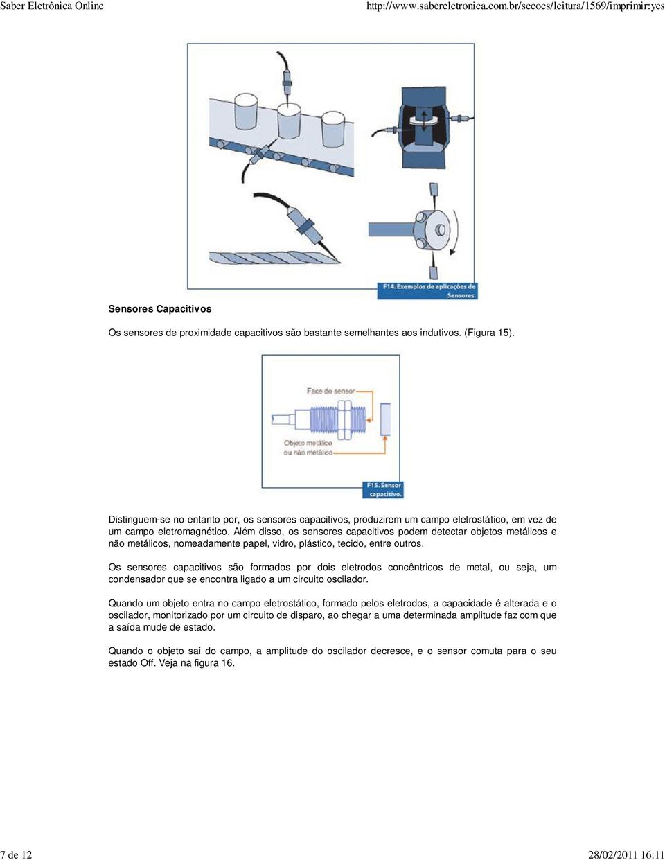 Além disso, os sensores capacitivos podem detectar objetos metálicos e não metálicos, nomeadamente papel, vidro, plástico, tecido, entre outros.