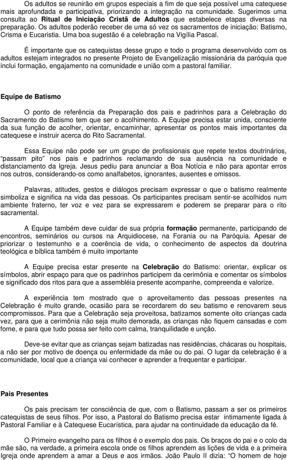 Os adultos poderão receber de uma só vez os sacramentos de iniciação: Batismo, Crisma e Eucaristia. Uma boa sugestão é a celebração na Vigília Pascal.