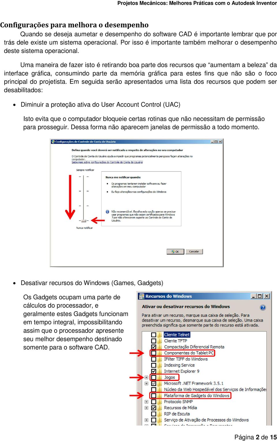 Uma maneira de fazer isto é retirando boa parte dos recursos que aumentam a beleza da interface gráfica, consumindo parte da memória gráfica para estes fins que não são o foco principal do projetista.