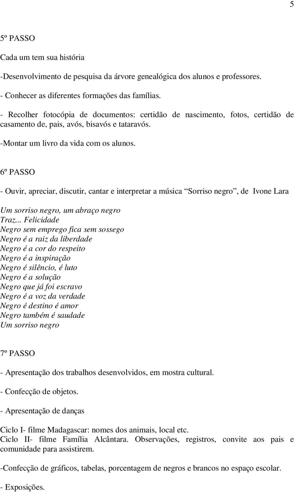 6º PASSO - Ouvir, apreciar, discutir, cantar e interpretar a música Sorriso negro, de Ivone Lara Um sorriso negro, um abraço negro Traz.