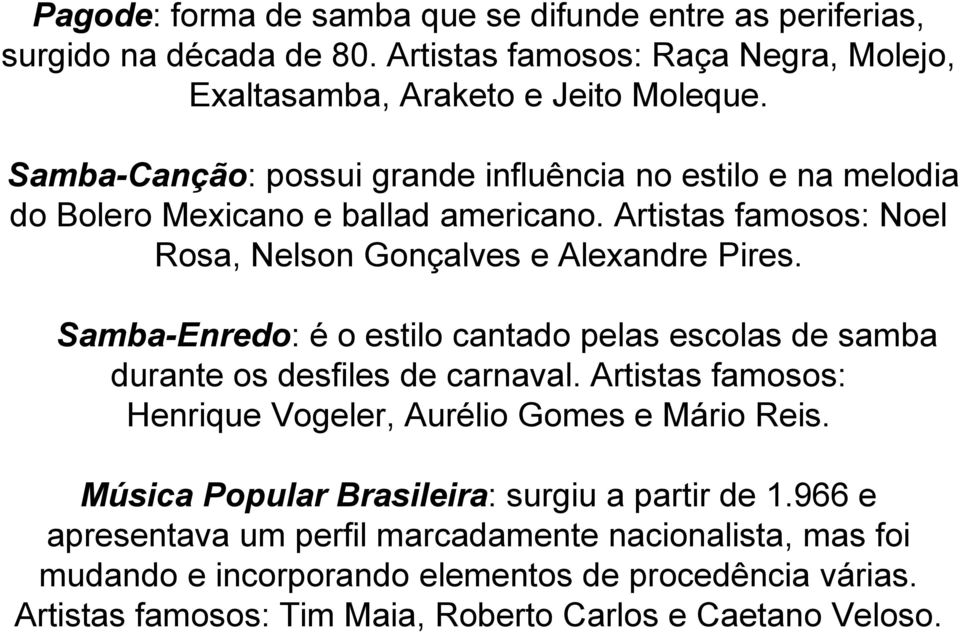 Samba-Enredo: é o estilo cantado pelas escolas de samba durante os desfiles de carnaval. Artistas famosos: Henrique Vogeler, Aurélio Gomes e Mário Reis.