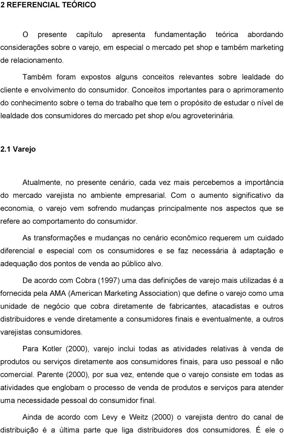 Conceitos importantes para o aprimoramento do conhecimento sobre o tema do trabalho que tem o propósito de estudar o nível de lealdade dos consumidores do mercado pet shop e/ou agroveterinária. 2.