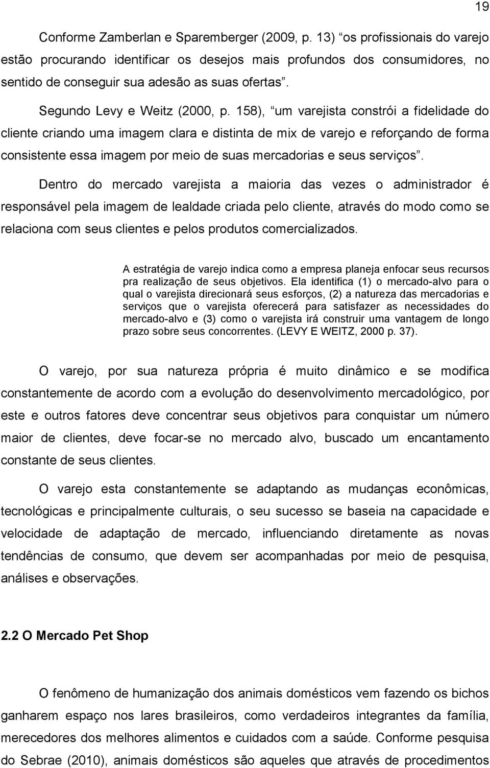 158), um varejista constrói a fidelidade do cliente criando uma imagem clara e distinta de mix de varejo e reforçando de forma consistente essa imagem por meio de suas mercadorias e seus serviços.