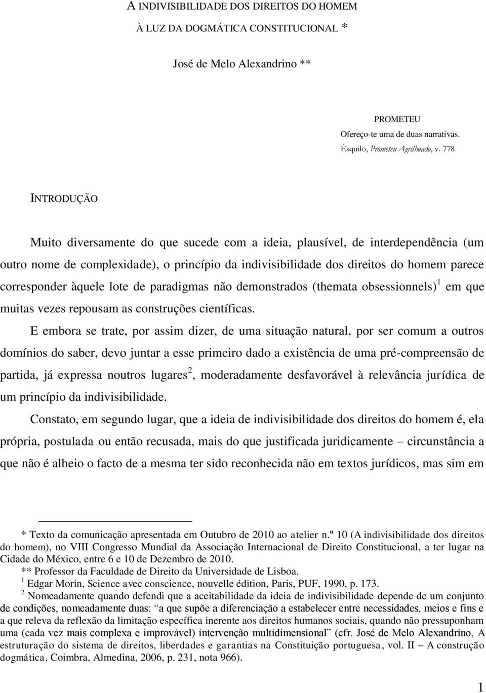 àquele lote de paradigmas não demonstrados (themata obsessionnels) 1 em que muitas vezes repousam as construções científicas.