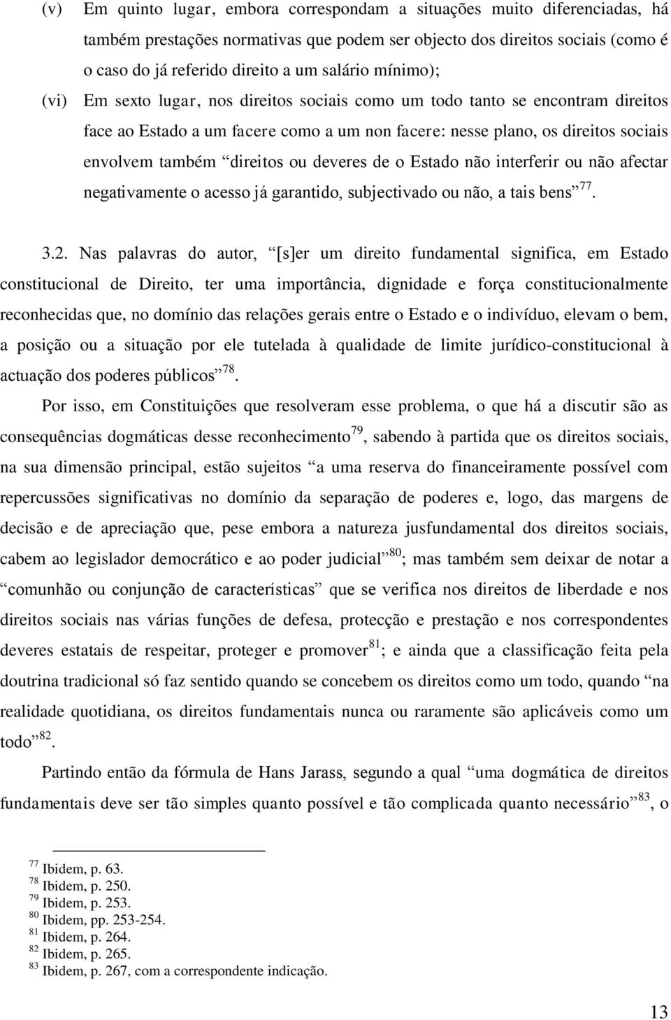 ou deveres de o Estado não interferir ou não afectar negativamente o acesso já garantido, subjectivado ou não, a tais bens 77. 3.2.