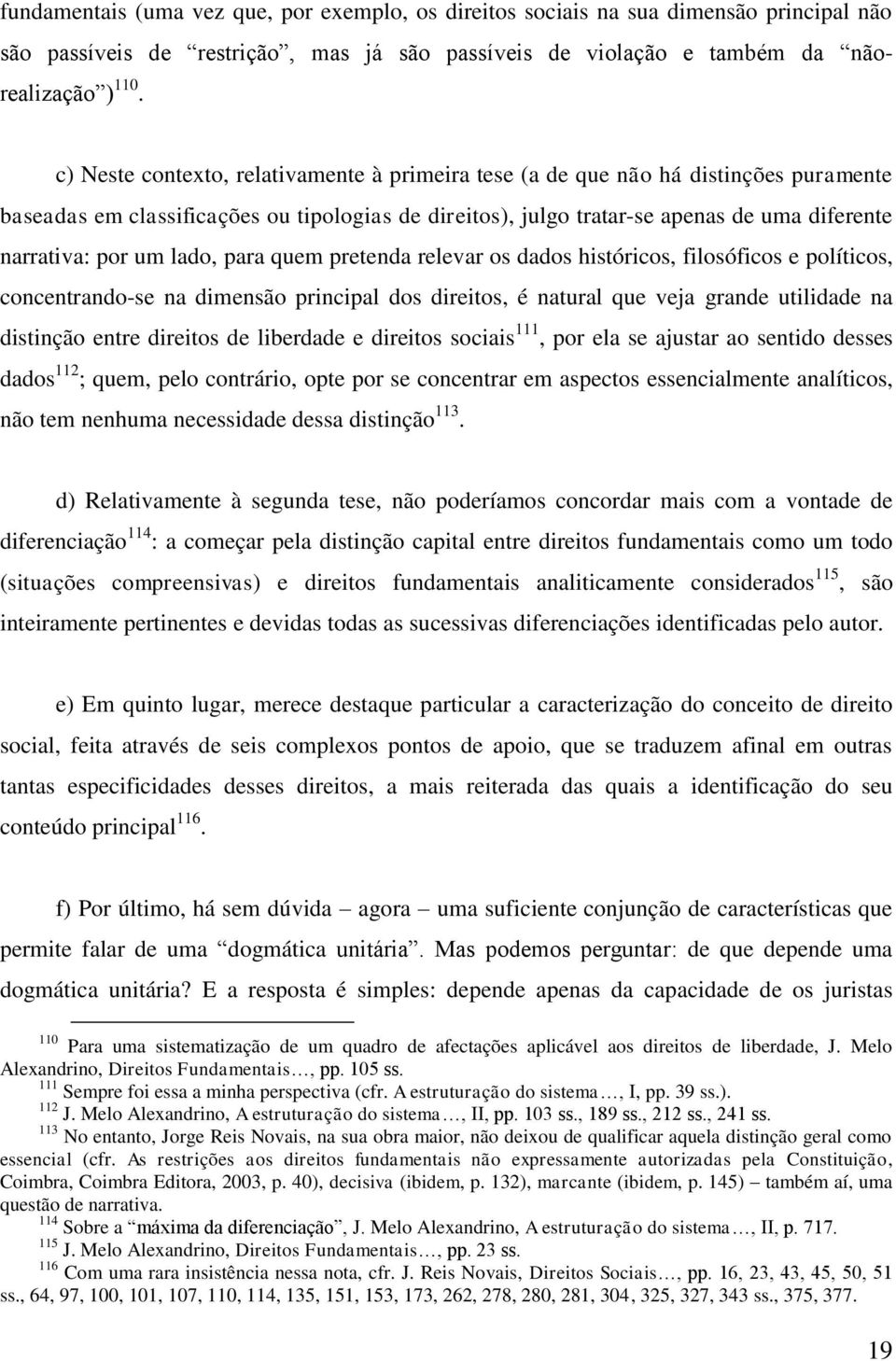 lado, para quem pretenda relevar os dados históricos, filosóficos e políticos, concentrando-se na dimensão principal dos direitos, é natural que veja grande utilidade na distinção entre direitos de