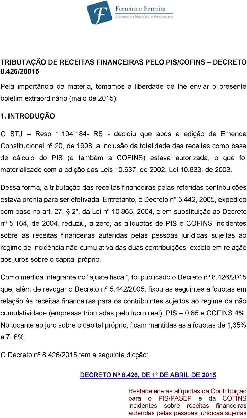 184- RS - decidiu que após a edição da Emenda Constitucional nº 20, de 1998, a inclusão da totalidade das receitas como base de cálculo do PIS (e também a COFINS) estava autorizada, o que foi