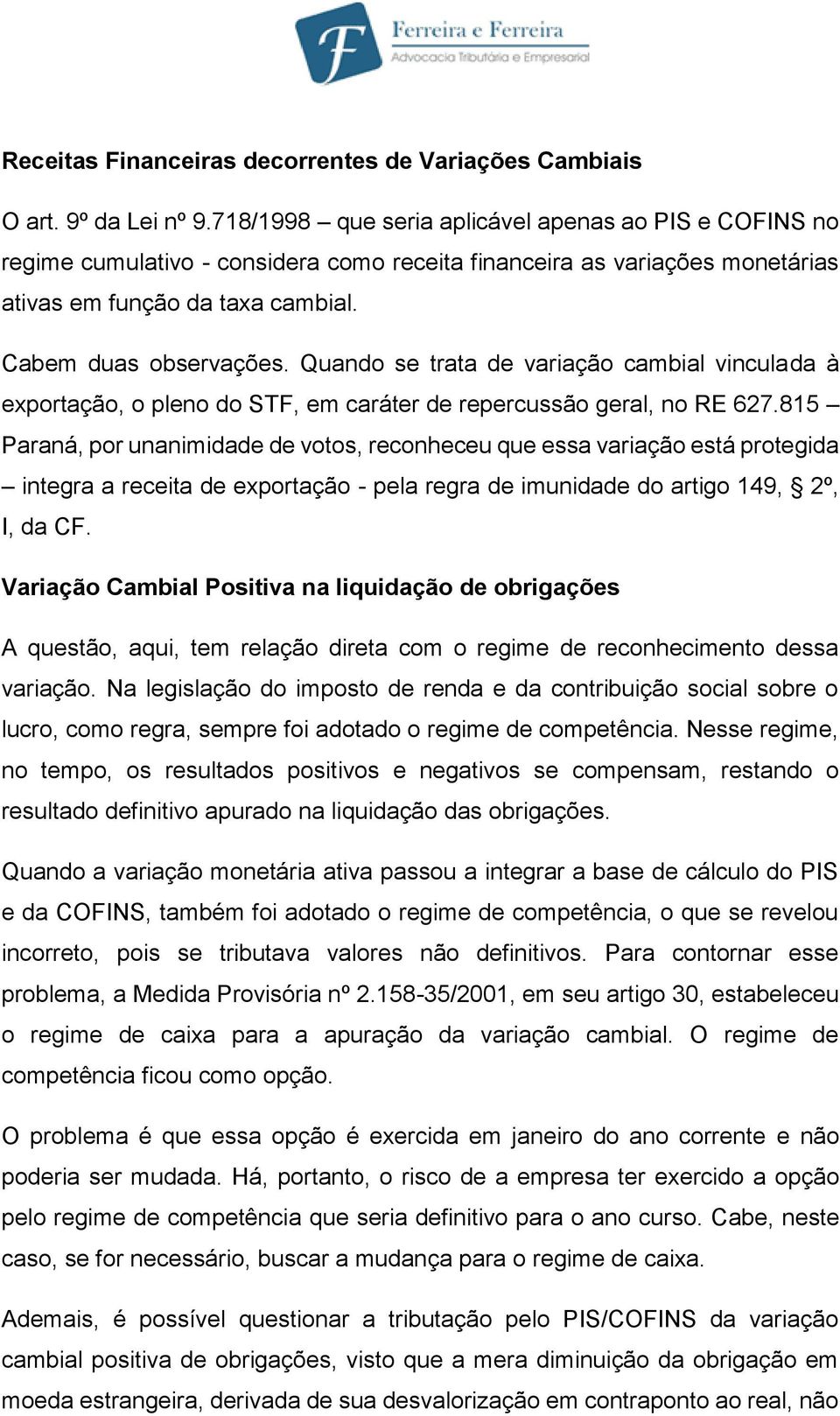 Quando se trata de variação cambial vinculada à exportação, o pleno do STF, em caráter de repercussão geral, no RE 627.