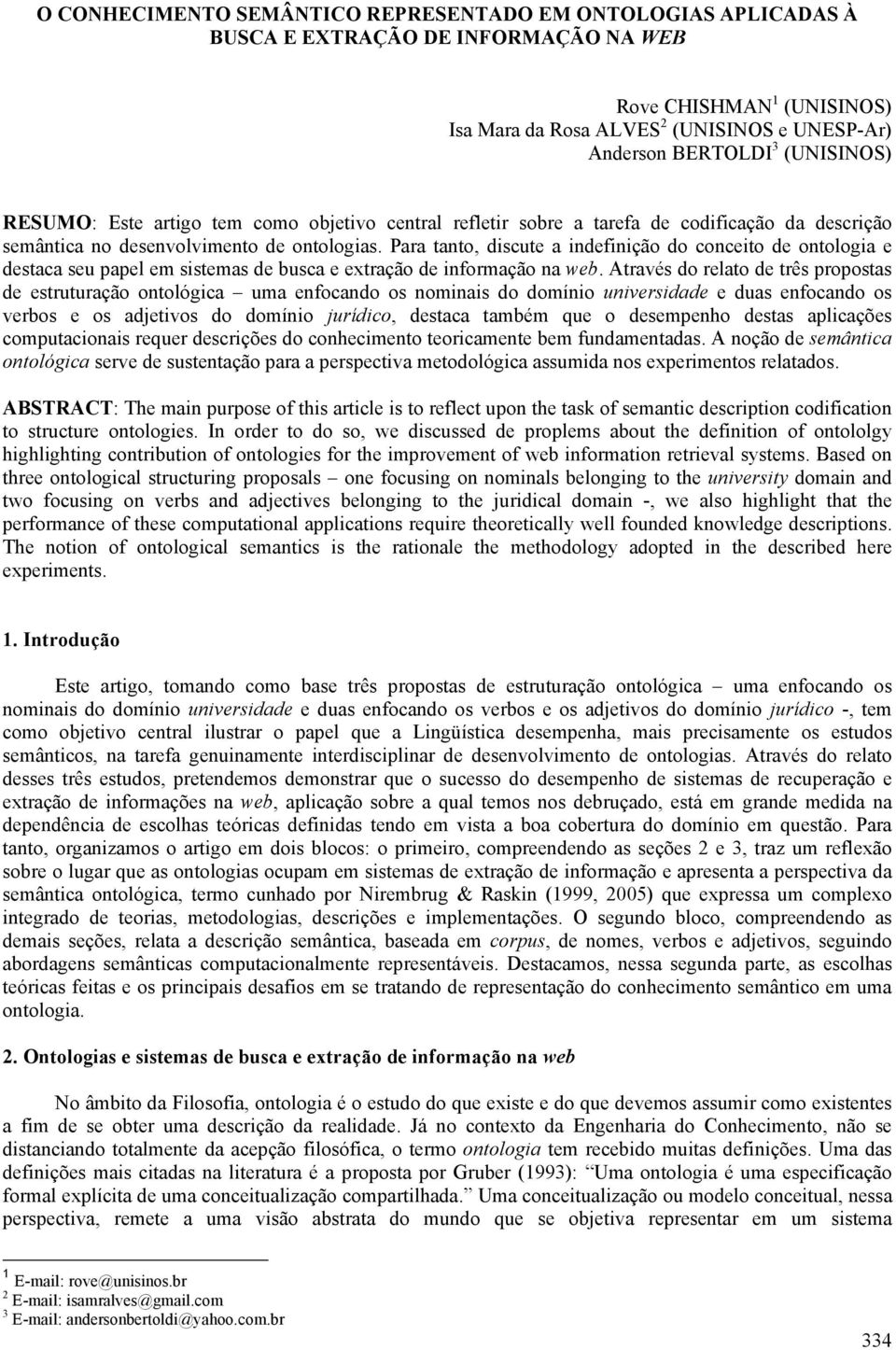 Para tanto, discute a indefinição do conceito de ontologia e destaca seu papel em sistemas de busca e extração de informação na web.