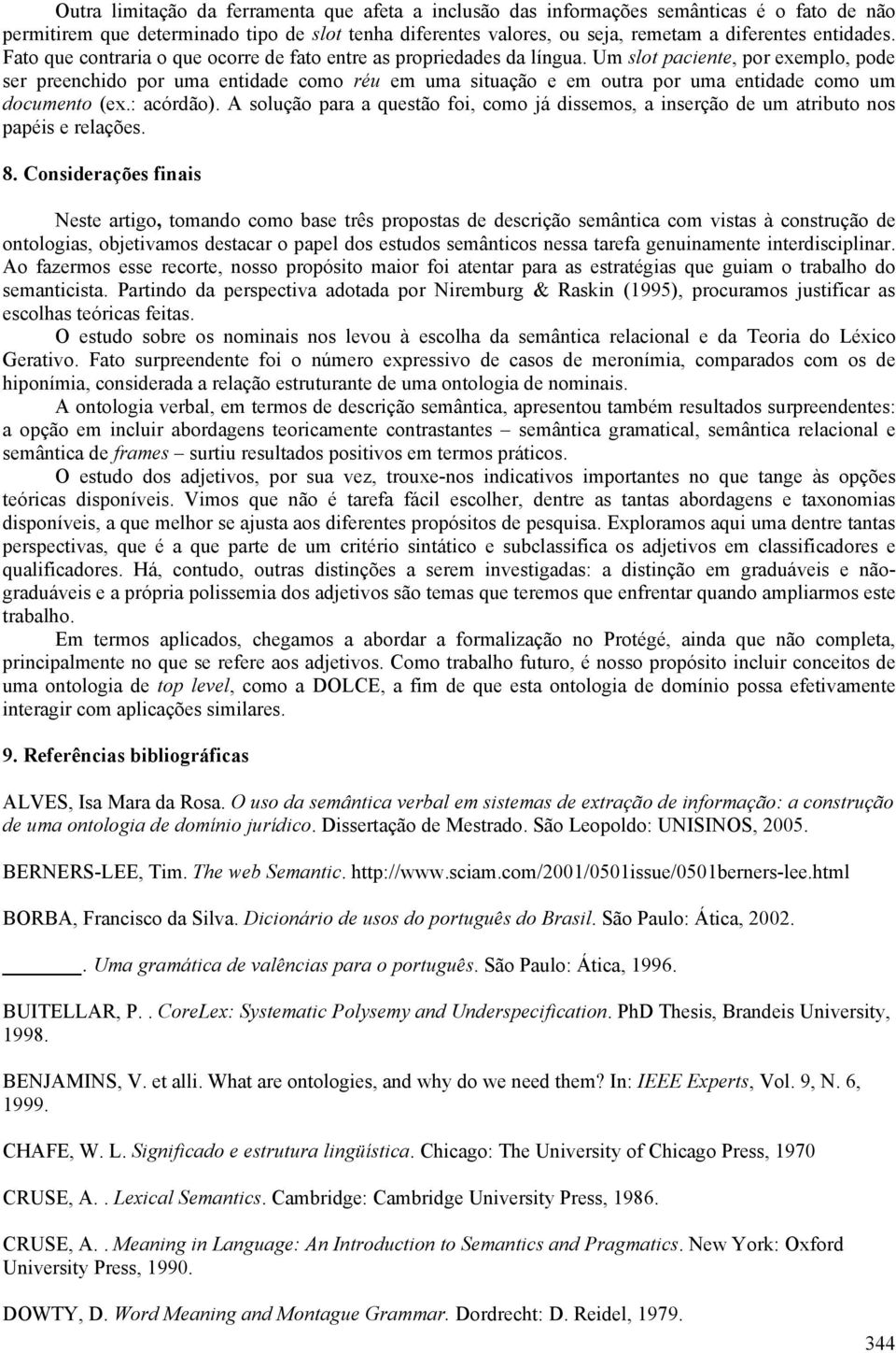 Um slot paciente, por exemplo, pode ser preenchido por uma entidade como réu em uma situação e em outra por uma entidade como um documento (ex.: acórdão).