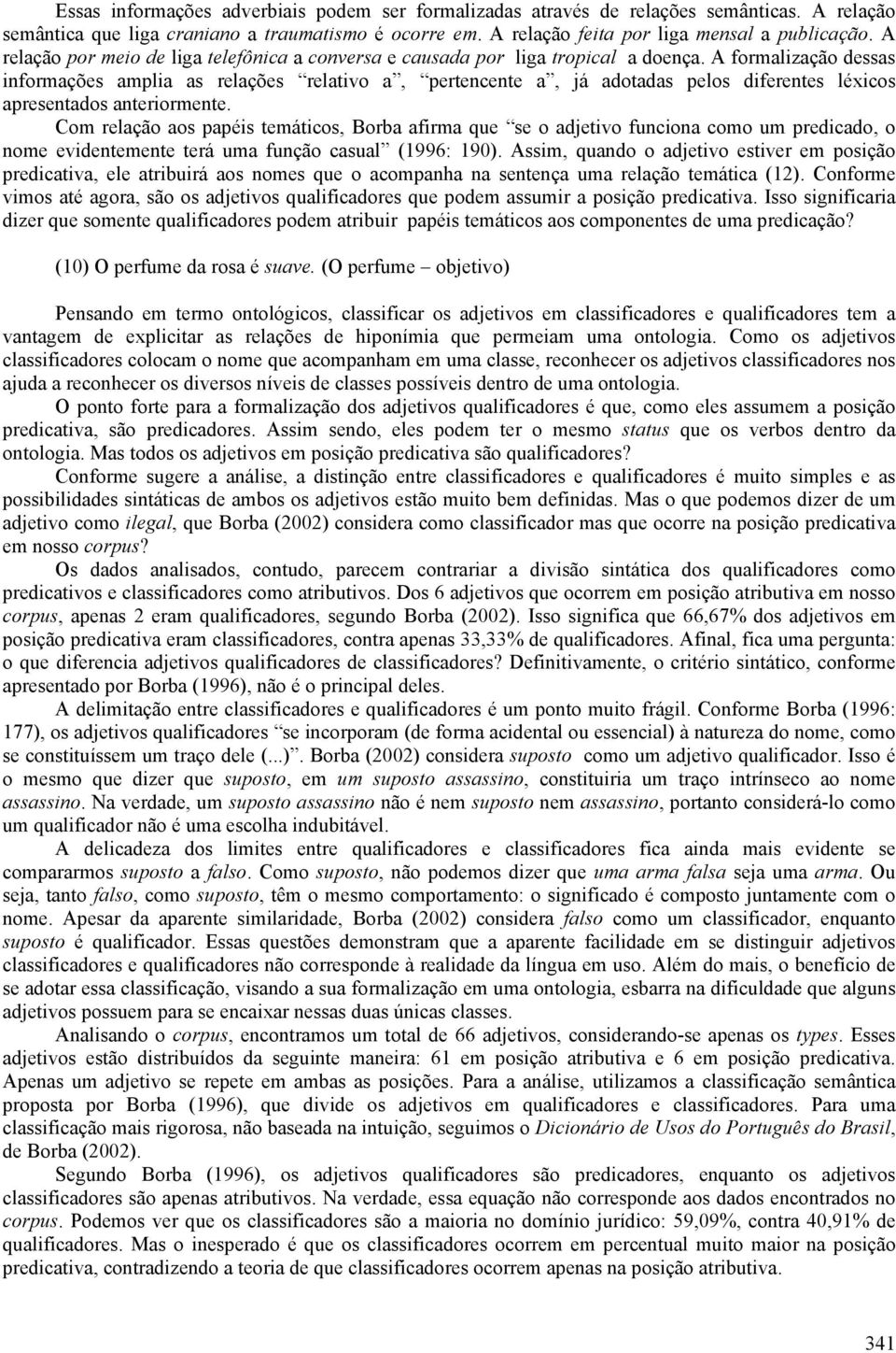 A formalização dessas informações amplia as relações relativo a, pertencente a, já adotadas pelos diferentes léxicos apresentados anteriormente.