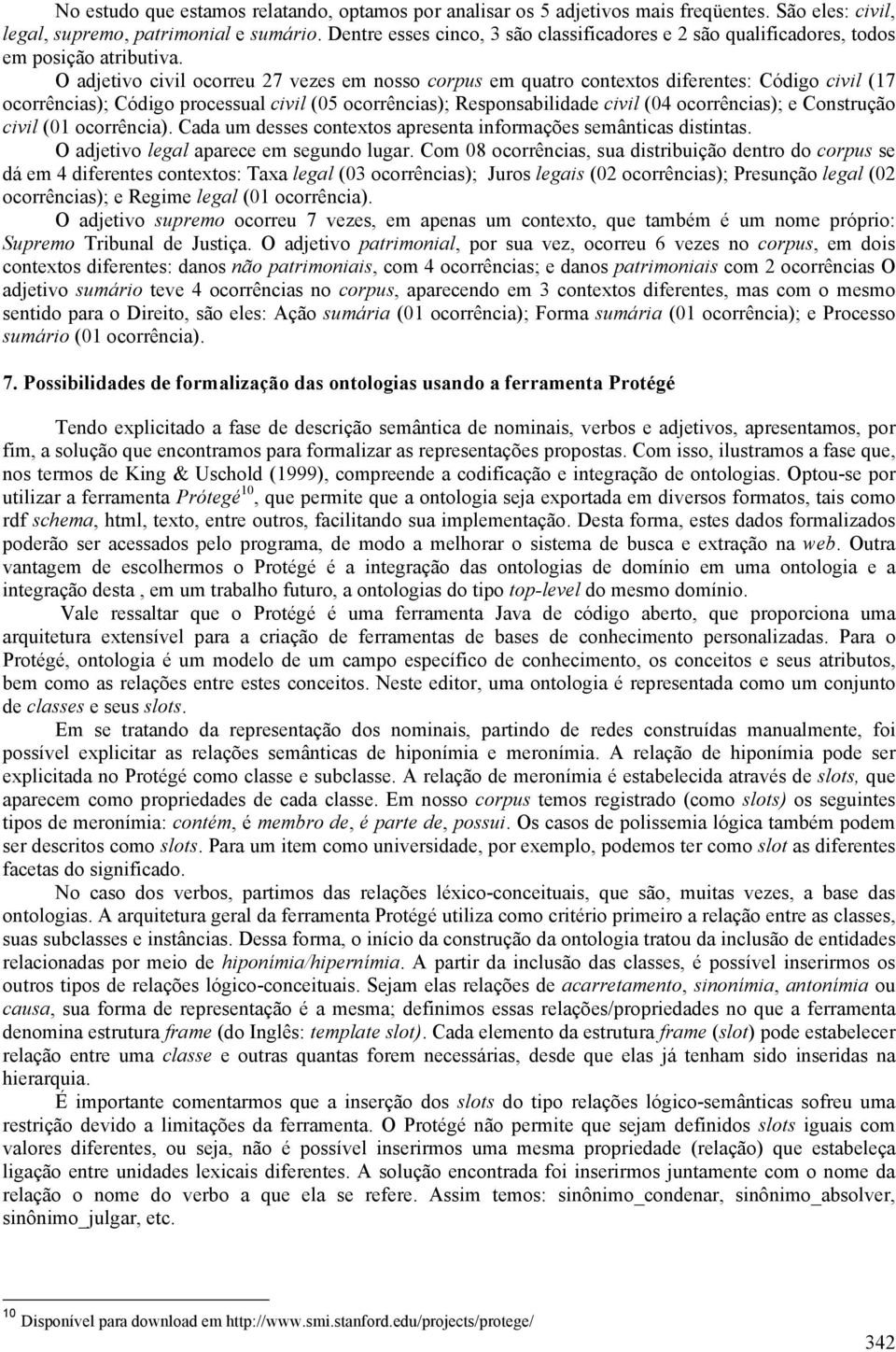 O adjetivo civil ocorreu 27 vezes em nosso corpus em quatro contextos diferentes: Código civil (17 ocorrências); Código processual civil (05 ocorrências); Responsabilidade civil (04 ocorrências); e