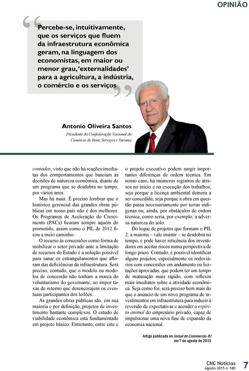 baseiam as decisões de natureza econômica, diante de um programa que se desdobra no tempo, por vários anos. Mas há mais.