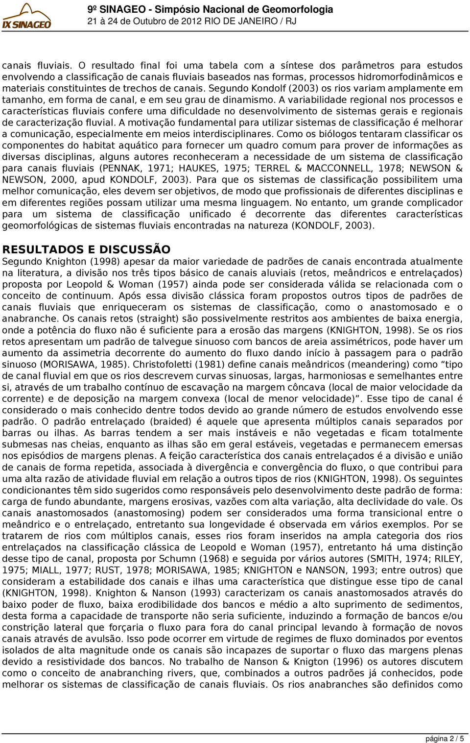 de trechos de canais. Segundo Kondolf (2003) os rios variam amplamente em tamanho, em forma de canal, e em seu grau de dinamismo.